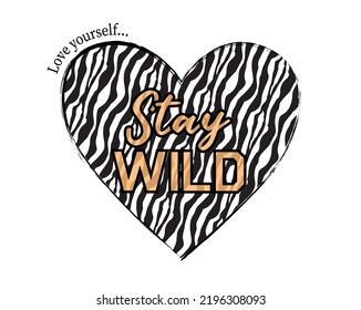 Stay wild, love yourself slogan lettering heart symbol and zebra print pattern vector illustration. animal fashion graphic design. for man, woman, kids graphic t shirt.