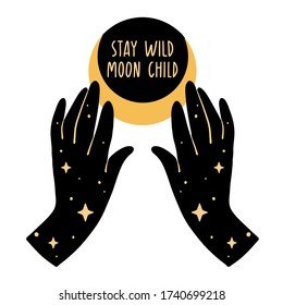 Stay wild moon child. Inspirational quote with female hand, stars. Boho tribal poster. Vector witch magic design print with text. Hand drawn, doodle flat illustration. Witchcraft esoteric concept