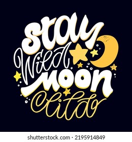 Stay wild moon child. Inspirational lettering quote postcard. Modern calligraphy. Brush painted letters, vector