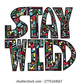 Stay wild. Mosaic. Bright lettering. Doodle lettering for posters, greeting cards, t-shirts, and card design. Isolated on white background. Vector illustration. 