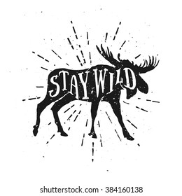 Stay Wild. Motivational and Inspirational Illustration. Vector Illustration of Moose with Hand Drawn Elements. Vintage theme for your poster, cover, t-shirt, banner, shop, business or art works.