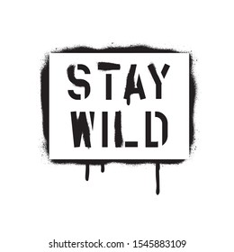 STAY WILD. Motivational quote. Save the nature concept. Spray paint graffiti stencil.