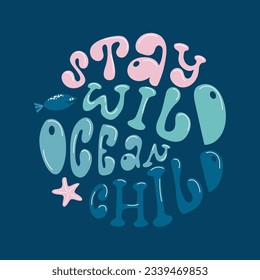 Stay wild ocean child handdrawn lettering composition in groovy style. Colourful vector marine design in round shape.