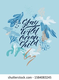 Stay wild ocean child. Inspirational quote card, invitation, banner, lettering poster. Vector slogan with abstract floral elements. Modern brush hand painted calligraphy text. 