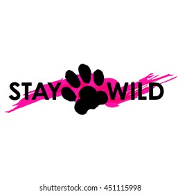 Stay Wild Print with paw. Hand drawn motivational quote. Can be used for bag, t-shirt, home decor, poster, card and web banner, blog, advertisement. Vector illustration