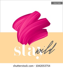 Stay wild - short quote. Lipstick smear. Pink paint brush stroke, vector design template