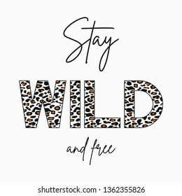 Stay Wild - slogan for t-shirt with leopard skin texture. Fashion print for girls tee shirt with animal pattern. Vector illustration.