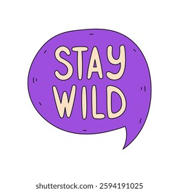 Stay Wild Speech Bubble. Hand drawn psychedelic hippy phrase in purple balloon clod. Motivation quote. Vector illustration