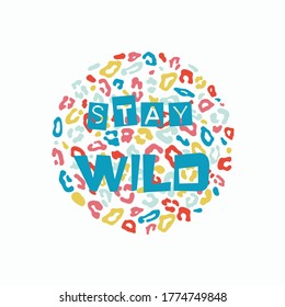 Stay Wild vector illustration with colorful leopard skin spots on light green color background. For kids fashion graphic design, T-shirts, prints, posters, decoration, covers, fabrics, banners ,flyers