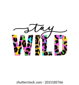 Stay wild vector illustration with colorful leopard print. Motivational and inspirational quote with lettering and animal print for card, print, textile, poster, party etc. Flat style vector card