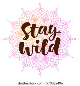 Stay wild vector lettering illustration. Hand drawn phrase. Modern brush calligraphy for invitation and greeting card, t-shirt, prints and posters. Mehndi ornament, henna pattern background