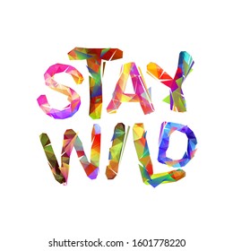 Stay wild. Vector motivational inscription of triangular letters