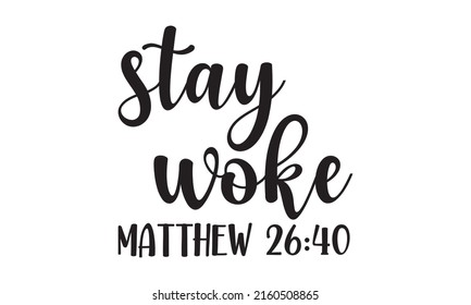 Stay woke matthew 26:40 - Bible quote. Modern calligraphy. Motivational inspirational quote. Good for the monochrome religious vintage label, badge,