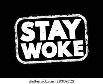 Stay Woke - means to remain aware and vigilant about social and political issues, text concept stamp