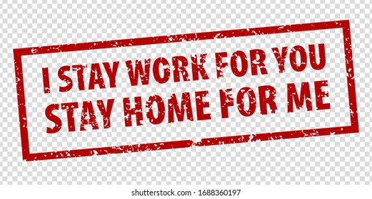 I stay work for you Stay home for me rule red rectangle rubber stamp on transparent background.  Stamp I stay work for you Stay home for me rubber text  inside rectangle. EPS 10