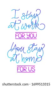 I stay at work for you, You stay at home for us. Slogan. Handwritten modern calligraphy. Elegant and stylish. Inscription for posters, articles. Isolated vector illustration on white background. 