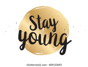 Stay young inspirational inscription. Greeting card with calligraphy. Hand drawn lettering design. Typography for birthday, poster or clothing design. Vector invitation.