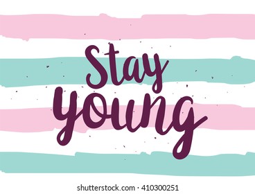 Stay young inspirational inscription. Greeting card with calligraphy. Hand drawn lettering design. Photo overlay. Typography for birthday, poster or clothing design. Vector invitation.