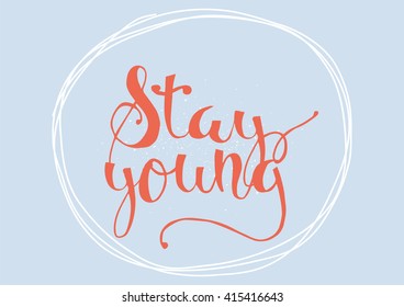 Stay young inspirational inscription. Greeting card with calligraphy. Hand drawn lettering. Typography for invitation, banner, poster or clothing design. Vector quote.