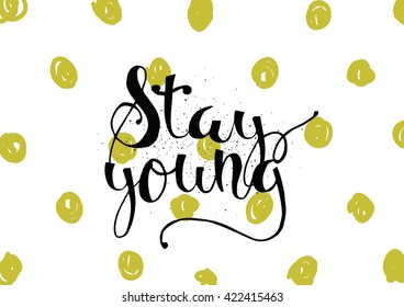 Stay young inspirational inscription. Greeting card with calligraphy. Hand drawn lettering. Typography for invitation, banner, poster or clothing design. Vector quote.