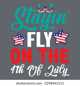 Stayin' Fly on the 4th of July  T-shirt Design Vector File