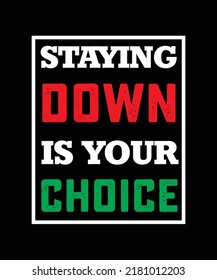 STAYING DOWN IS YOUR CHOICE T-SHIRT DESIGN