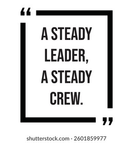 A steady leader, a steady crew, inspirational design quote, motivational quotes, typography illustration lettering quotes