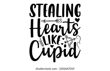 Stealing Hearts Like Cupid - Valentine's Day 2023 quotes svg design, Hand drawn vintage hand lettering, This illustration can be used as a print on t-shirts and bags, stationary or as a poster. svg