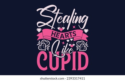 Stealing Hearts Like Cupid - Valentines Day T- Shirt Design,  Typography   Design, For Stickers, Templet, Mugs, Etc. Vector EPS 10 FILS Editable Files.