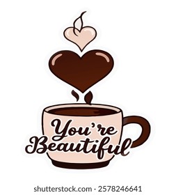 A steaming cup of coffee with heart-shaped steam rising, created as a cute and cozy sticker. Add the text "You're Beautiful" in elegant, playful script, clean white background.