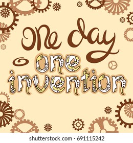 Steampunk lettering. One day - one invention. Unique hand drawn lettering quote in steampunk style, type design, vector.