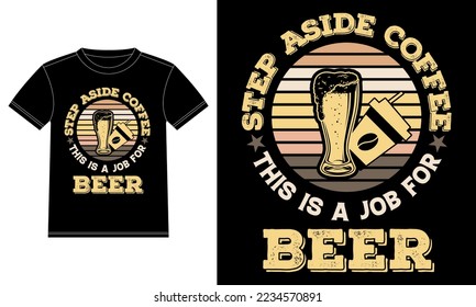 Step Aside Coffee This is a job for Beer. Funny Beer quotes t-shirt design template, Car Window Sticker, POD, cover, Isolated Black background Beer t-shirt, poster. 
