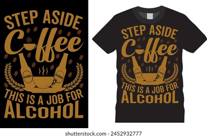 Step Aside Coffee This is a Job for Alcohol. Coffee vector typography graphic ready colorful T-shirt  Design.T-shirts used for fashion, print, vector image,poster, banner , cup, lettering, style