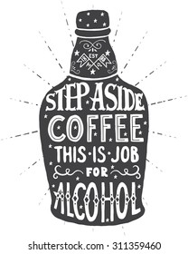 Step aside coffee this is job for alcohol. Handmade Typographic Art for Poster Print Greeting Card T shirt apparel design, hand crafted vector illustration. Made in vintage retro style.