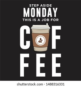 Step Aside Monday This Is A Job For Coffee Slogan for Tshirt Graphic Vector Print