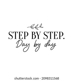 Step by step day by day inspirational design with floral elements and lettering. Trendy motivational quote vector illustration for print, poster, greeting card, fashion etc.