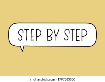 Step by step inscription. Handwritten lettering illustration. Black vector text in speech bubble. Simple outline marker style. Imitation of conversation.