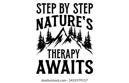 Step By Step Nature's Therapy Awaits - Hiking T Shirt Design, Handmade calligraphy vector illustration, Isolated on black background, Cutting Cricut and Silhouette, EPS 10