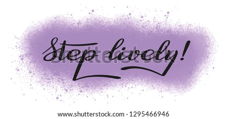 Step lively! Hand lettering. Calligraphic style. Two separate layers: black script and purple background.