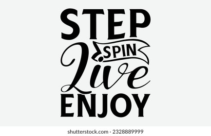 Step Spin Live Enjoy - svg typography t-shirt design, Hand-drawn lettering phrase, SVG t-shirt design, Calligraphy t-shirt design, White background, Handwritten vector. eps 10.