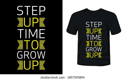 "Step up time to grow up" typography t-shirt design.