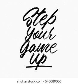Step your game up quote. Ink hand lettering. Modern brush calligraphy. Handwritten phrase. Inspiration graphic design typography element. Cool simple vector sign.