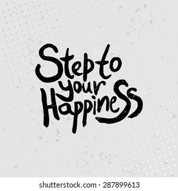 Step to your happiness - hand drawn quotes, black on grunge background. Vector