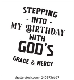 stepping into my birthday with god's grace and mercy background inspirational positive quotes, motivational, typography, lettering design