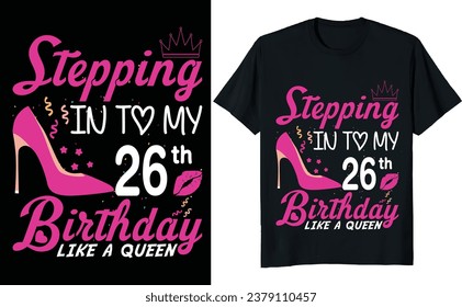 Stepping in to my 26th birthday like a queen - Birthday T shirt design, Queen birthday t shirt design