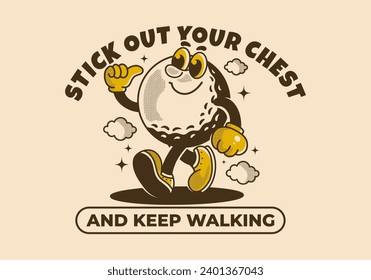 Stick out your chest and keep walking. Mascot character illustration of walking golf ball