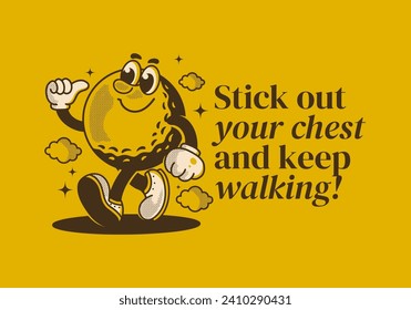 Stick out your chest and keep walking. Mascot character illustration of walking golf ball