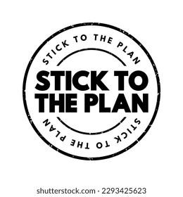 Stick To The Plan - you don't change what you plan to do, do what you originally set out to do, text concept background