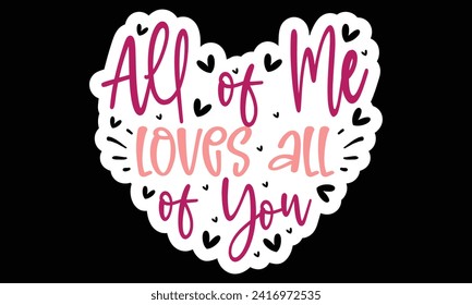 Sticker #All of Me Loves All of You, awesome valentine Sticker design, Vector file.