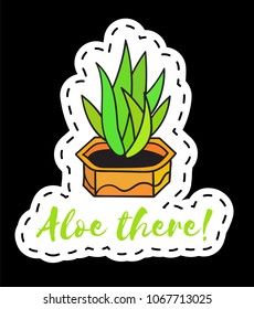 Sticker with cactus in pot with the inscription Aloe there! Colored funny cute patch with black contour. Design for tag, label, sticker, postcard, greeting card. Vector illustration.